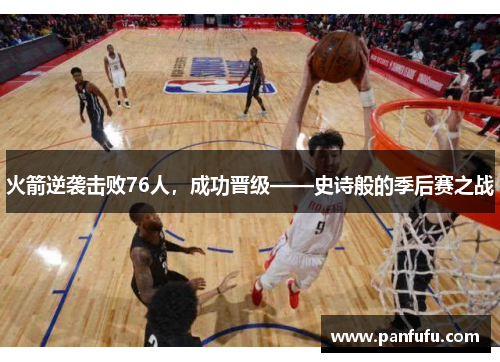 火箭逆袭击败76人，成功晋级——史诗般的季后赛之战