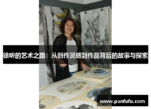 徐昕的艺术之路：从创作灵感到作品背后的故事与探索